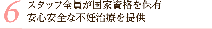 スタッフ全員が国家資格を保有。安心安全な不妊治療を提供